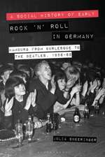 A Social History of Early Rock ‘n’ Roll in Germany: Hamburg from Burlesque to The Beatles, 1956-69