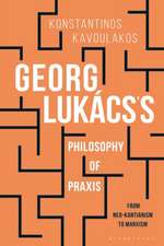 Georg Lukács’s Philosophy of Praxis: From Neo-Kantianism to Marxism