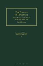 The Politics of Diplomacy: Britain, France and the Balkans in the First World War