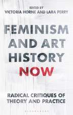 Feminism and Art History Now: Radical Critiques of Theory and Practice