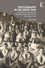 Photography in the Great War: The Ethics of Emerging Medical Collections from the Great War