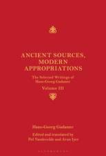 Ancient Sources, Modern Appropriations: The Selected Writings of Hans-Georg Gadamer: Volume III
