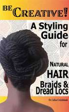 Be Creative ! a Styling Guide for Natural Hair, Braids & Dread Locs