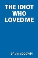 The Idiot Who Loved Me