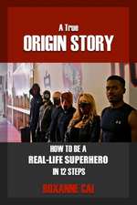 A True Origin Story - How to Be a Real-Life Superhero in 12 Steps