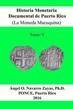 Historia Monetaria Documental de Puerto Rico (La Moneda Macuquina) Tomo V