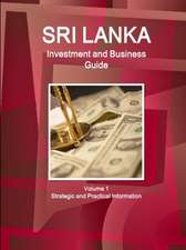 Sri Lanka Investment and Business Guide Volume 1 Strategic and Practical Information