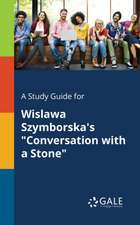 A Study Guide for Wislawa Szymborska's "Conversation With a Stone"