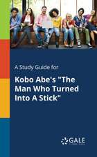 A Study Guide for Kobo Abe's "The Man Who Turned Into A Stick"