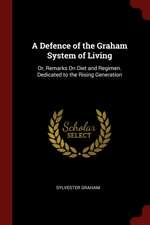 A Defence of the Graham System of Living: Or, Remarks on Diet and Regimen. Dedicated to the Rising Generation