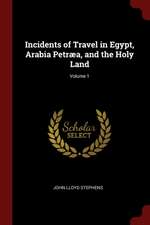 Incidents of Travel in Egypt, Arabia Petræa, and the Holy Land; Volume 1