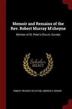 Memoir and Remains of the Rev. Robert Murray m'Cheyne: Minister of St. Peter's Church, Dundee