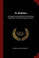 St. Nicholas: His Legend and His Rôle in the Christmas Celebration and Other Popular Customs