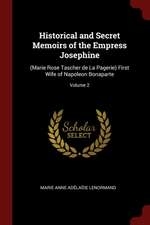 Historical and Secret Memoirs of the Empress Josephine: (Marie Rose Tascher de la Pagerie) First Wife of Napoleon Bonaparte; Volume 2