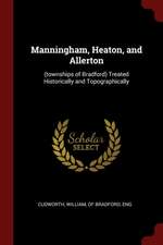 Manningham, Heaton, and Allerton: (townships of Bradford) Treated Historically and Topographically