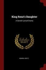 King René's Daughter: A Danish Lyrical Drama