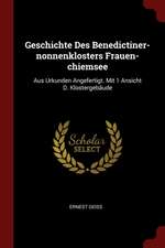 Geschichte Des Benedictiner-Nonnenklosters Frauen-Chiemsee: Aus Urkunden Angefertigt. Mit 1 Ansicht D. Klostergebäude