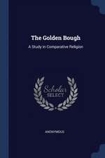 The Golden Bough: A Study in Comparative Religion