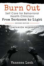 Burn Out: Self Care for Behavioral Health Clinicians From Darkness To Light COMPANION WORKBOOK