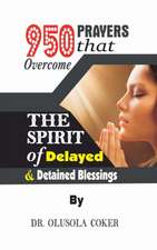 950 Prayers that overcome The Spirit of Delayed and detained Blessings