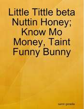 Little Tittle beta Nuttin Honey; Know Mo Money, Taint Funny Bunny