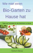 Juarez, G: Wie man einen Bio-Garten zu Hause hat Tipps und T