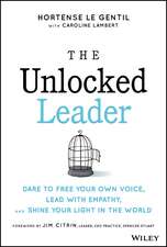 The Unlocked Leader – Dare to Free Your Own Voice, Lead with Empathy, and Shine Your Light in the World