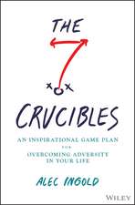 The Seven Crucibles – An Inspirational Game Plan for Overcoming Adversity in Your Life