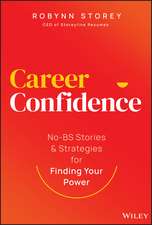 Career Confidence: No–BS Stories and Strategies fo r Finding Your Power