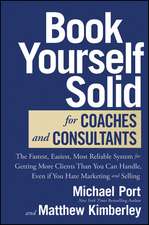 Book Yourself Solid for Coaches and Consultants: T he Fastest, Easiest, and Most Reliable System for Getting More Clients Than You Can Handle