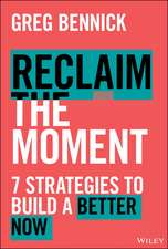 Reclaim the Moment: Seven Strategies to Build a Be tter Now