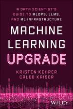 Machine Learning Upgrade: A Data Scientist′s Guide to MLOps, LLMs, and ML Infrastructure