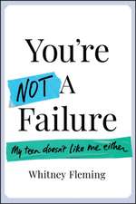 You′re Not a Failure: My Teen Doesn′t Like Me Eith er