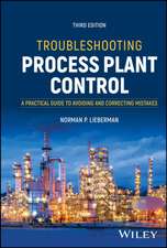 Troubleshooting Process Plant Control: A Practical Guide to Avoiding and Correcting Mistakes, 3rd Ed ition