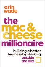 The Mac & Cheese Millionaire: Building a Better Bu siness by Thinking Outside the Box