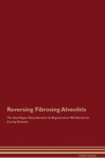 Reversing Fibrosing Alveolitis The Raw Vegan Detoxification & Regeneration Workbook for Curing Patients