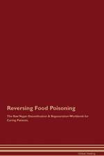 Reversing Food Poisoning The Raw Vegan Detoxification & Regeneration Workbook for Curing Patients