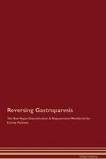 Reversing Gastroparesis The Raw Vegan Detoxification & Regeneration Workbook for Curing Patients