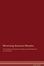 Reversing German Measles The Raw Vegan Detoxification & Regeneration Workbook for Curing Patients