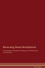 Reversing Heart Arrhythmia The Raw Vegan Detoxification & Regeneration Workbook for Curing Patients