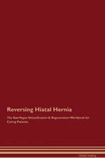 Reversing Hiatal Hernia The Raw Vegan Detoxification & Regeneration Workbook for Curing Patients