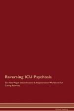 Reversing ICU Psychosis The Raw Vegan Detoxification & Regeneration Workbook for Curing Patients