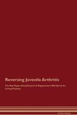 Reversing Juvenile Arthritis The Raw Vegan Detoxification & Regeneration Workbook for Curing Patients