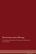 Reversing Latex Allergy The Raw Vegan Detoxification & Regeneration Workbook for Curing Patients