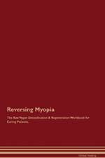 Reversing Myopia The Raw Vegan Detoxification & Regeneration Workbook for Curing Patients