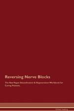 Reversing Nerve Blocks The Raw Vegan Detoxification & Regeneration Workbook for Curing Patients