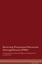 Reversing Paroxysmal Nocturnal Hemoglobinuria (PNH) The Raw Vegan Detoxification & Regeneration Workbook for Curing Patients