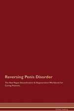 Reversing Penis Disorder The Raw Vegan Detoxification & Regeneration Workbook for Curing Patients