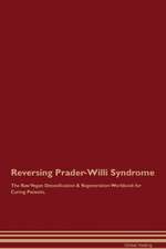 Reversing Prader-Willi Syndrome The Raw Vegan Detoxification & Regeneration Workbook for Curing Patients