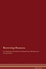 Reversing Rosacea The Raw Vegan Detoxification & Regeneration Workbook for Curing Patients